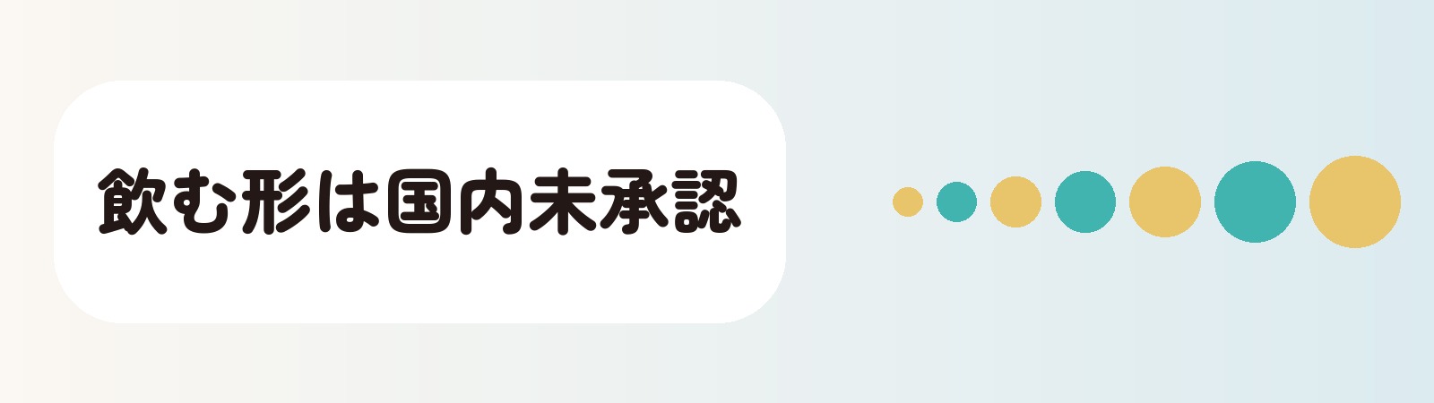 飲む形は国内未承認