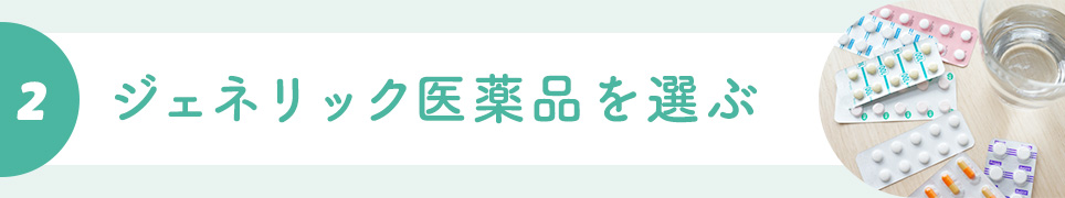 ②ジェネリック医薬品を選ぶ