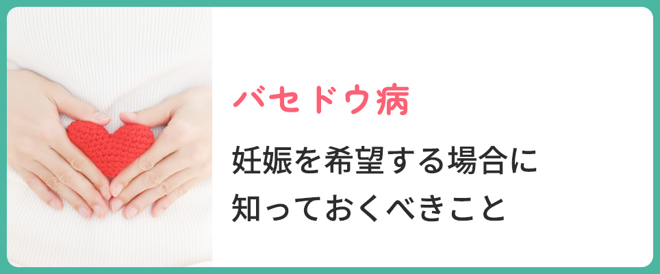 妊娠を希望する場合のバセドウ病で知っておくこと