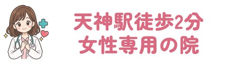 天神駅から徒歩2分の女性専用クリニック