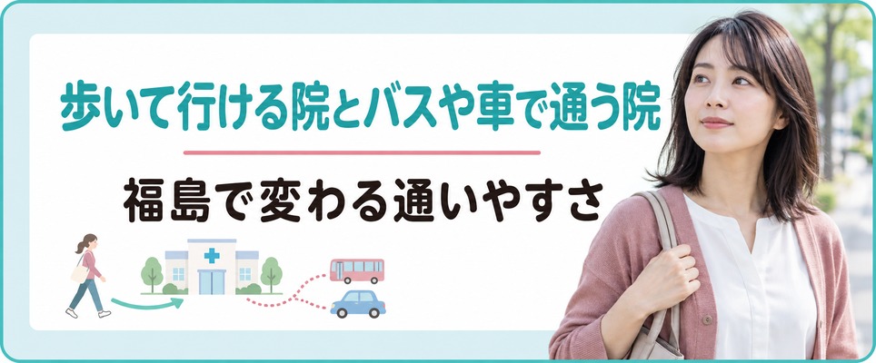福島で駅から歩いて行ける院とバスや車で通う院で変わる通いやすさ