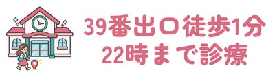 39番出口から徒歩1分・22時まで診療