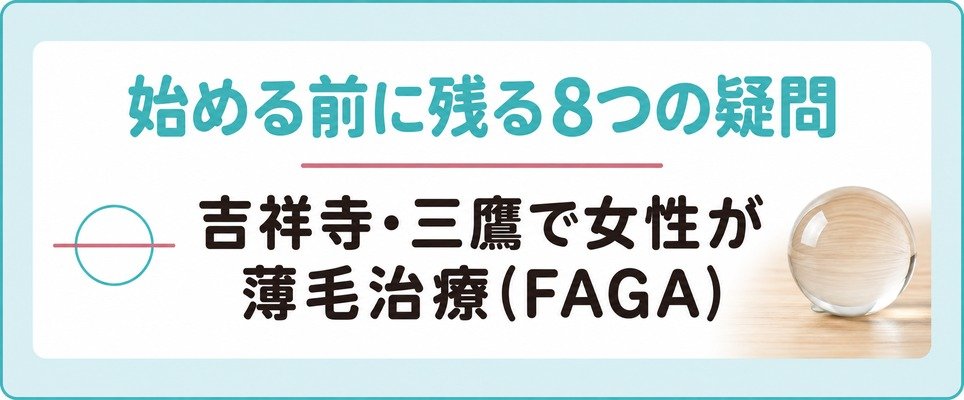 吉祥寺・三鷹で女性が薄毛治療(FAGA)を始める前に残る8つの疑問