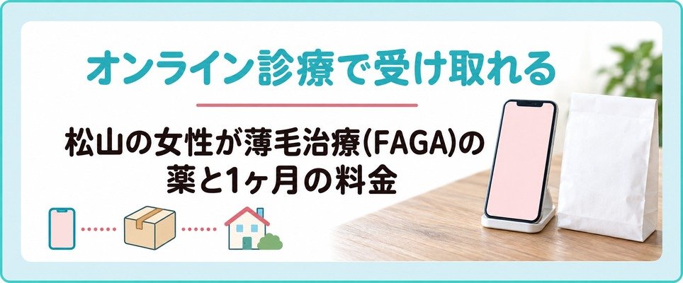 松山の女性がオンライン診療で受け取れる薄毛治療(FAGA)の薬とその1ヶ月の料金