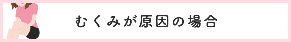 むくみが原因の場合