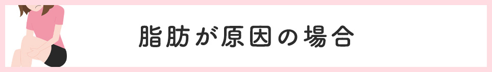 脂肪が原因の場合