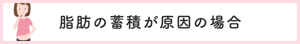 脂肪の蓄積が原因の場合